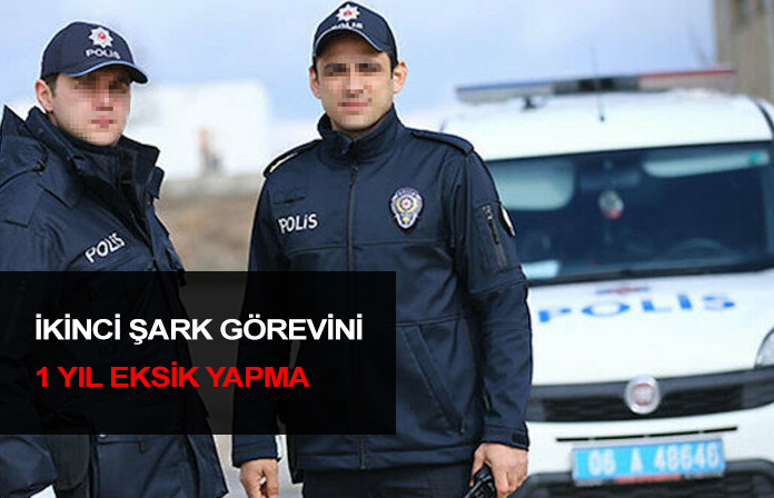 İkinci şarkta 1 yıl eksik görev yapan polis ikinci şark hizmetini tamamlamış sayılır.