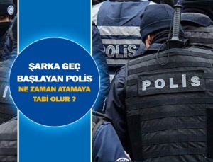 Şark görevine geç başlayan polis genel atamaya tabi olabilir mi? Ne zaman şark görevini bitirmiş sayılır?