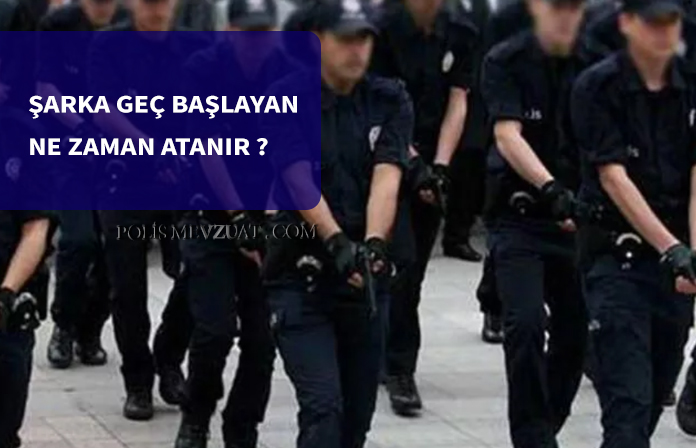 Şarka geç başlayan ve zorunlu hizmet süresini 15 ekimden sonra tamamlayan polis ne zaman genel atamaya tabi olur.