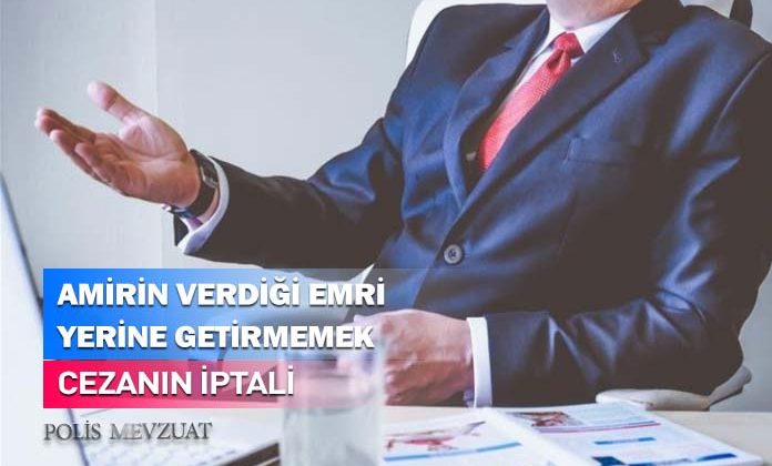 Amirin verdiği emri yerine getirmemekten polise verilen 24 ay uzun süreli durdurma cezasının iptali.