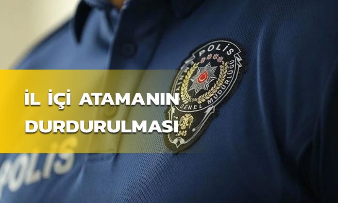 Polis memurunun il içi atamasının durdurulması emsal kararı.