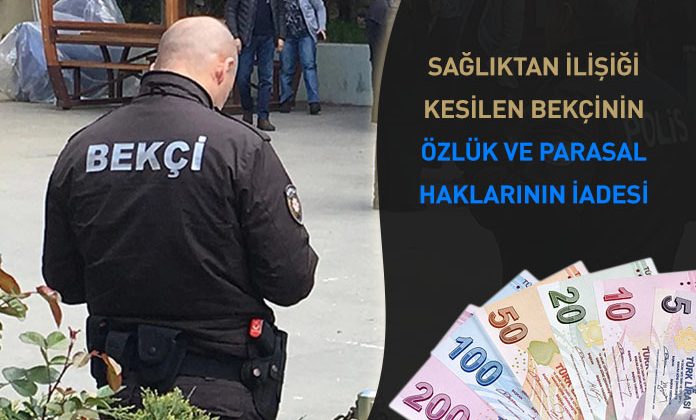 Sağlıktan ilişiği kesilen ve dava ile bekçiye çalışmadığı sürelerdeki parasal ve özlük haklarının iadesi.