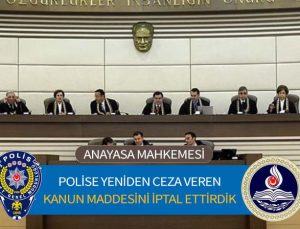 Polislere ceza verme zaman aşımı süresini delen kanun maddesini Anayasa Mahkemesinde iptal ettirdik.