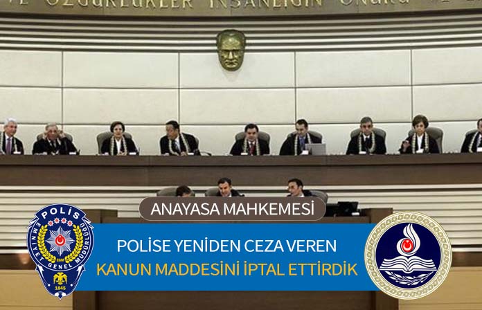 Polislere ceza verme zaman aşımı süresini delen kanun maddesini Anayasa Mahkemesinde iptal ettirdik.