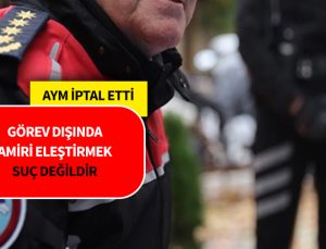 Görev dışında amiri eleştirmek artık suç değil. Anayasa Mahkemesi İPTAL etti.