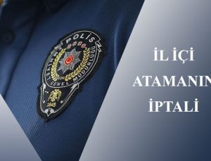 Polis memurunun il içi atamasının iptali.