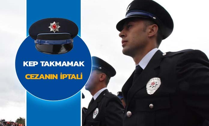Kep takmayan polise verilen cezanın iptalidir.