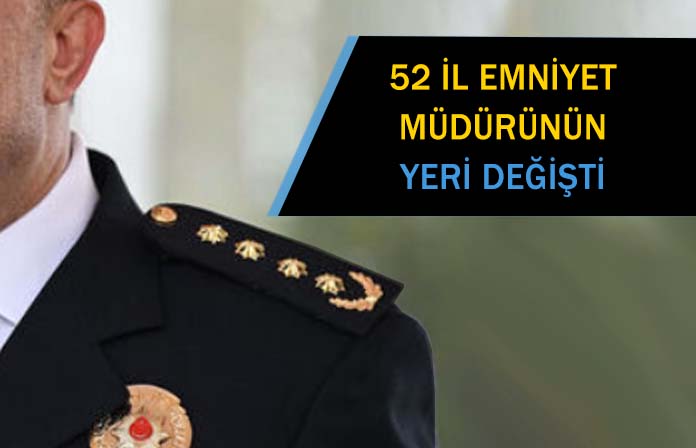 52 il emniyet müdürü değişti. Karar resmi gazetede yayımlandı.