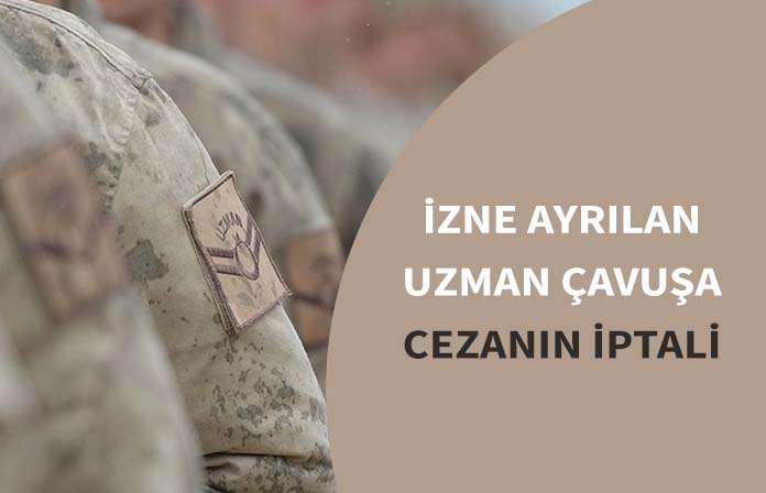 Bilgi vermeden nöbet değişimi yapan uzman çavuşa verilen cezanın iptalidir.