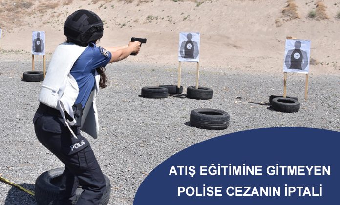 Atış eğitimine gitmeyen polis memuruna verilen cezanın iptalidir.