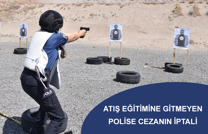 Atış eğitimine gitmeyen polis memuruna verilen cezanın iptalidir.