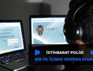 Bir yıl içinde yeniden atamanın iptali. İstihbarat branşlı polisin ataması.