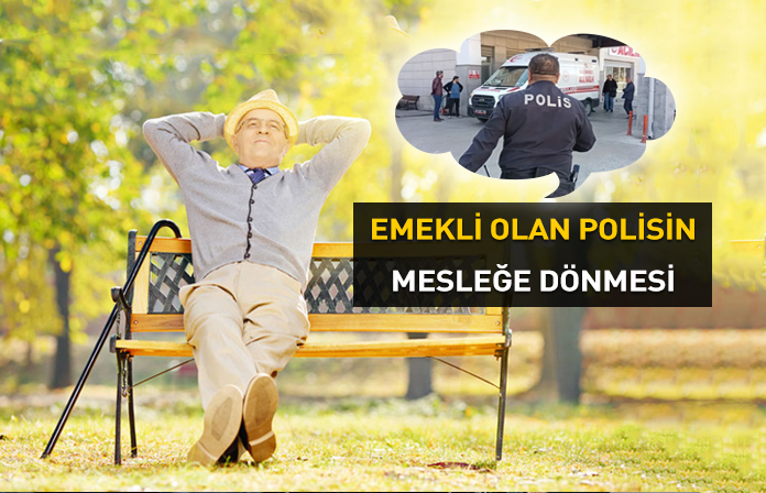 Emekli olan polisin yeniden mesleğe dönmesi. Emekliye ayrılan polis memurunun yeniden göreve başlaması.