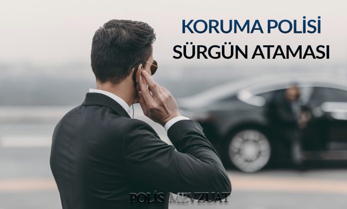 34. maddeden yapılan atamanın iptali. Yakın koruma polisi ataması.