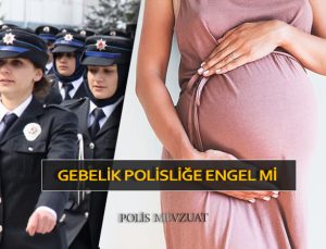 Gebelik polisliğe engel mi? Hamilelik polis olmaya engel mi?