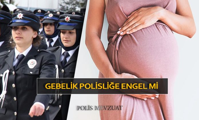 Gebelik polisliğe engel mi? Hamilelik polis olmaya engel mi?