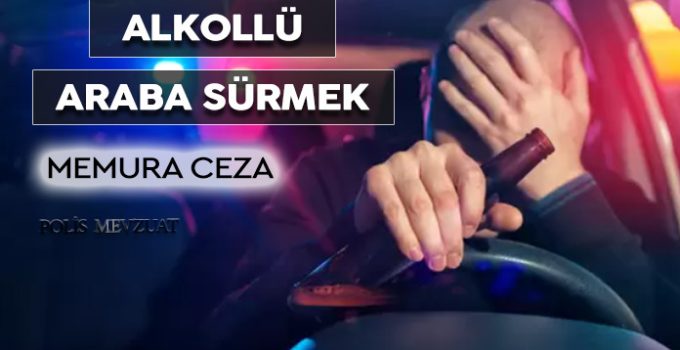 Görev dışında alkollü araç süren polis memuruna verilen ceza. Memurun alkollü araç sürmesi.