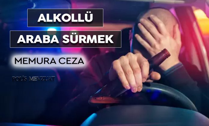 Görev dışında alkollü araç süren polis memuruna verilen ceza. Memurun alkollü araç sürmesi.