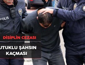 Uyanık davranmamak ya da önlem almamak yüzünden tutuklu şahsın kaçmasına neden olmak’tan polise ceza.