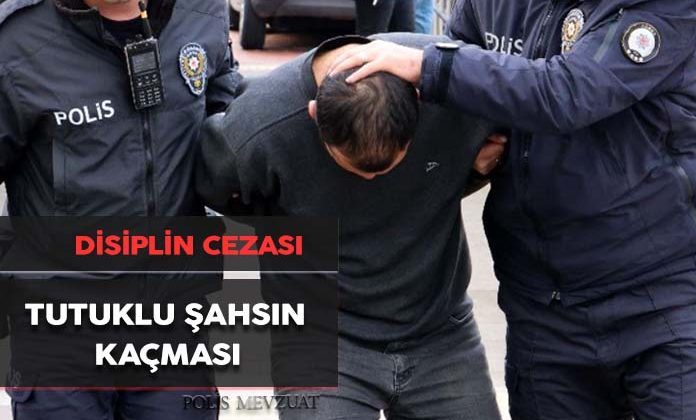 Uyanık davranmamak ya da önlem almamak yüzünden tutuklu şahsın kaçmasına neden olmak’tan polise ceza.