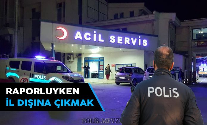 Raporluyken il dışına çıkmak. Amirinden izin almaksızın il sınırları dışına çıkan polise verilen cezanın iptalidir.