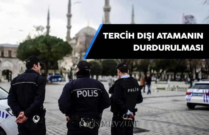 Tercih dışı atamanın durdurulması. Polisin tercih dışı atamasının Yürütmenin Durdurulması.