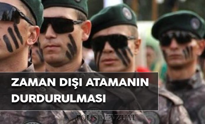 Zaman dışı ataması yapılan polis memurunun atamasının iptali. Başka ile atamanın durdurulması.