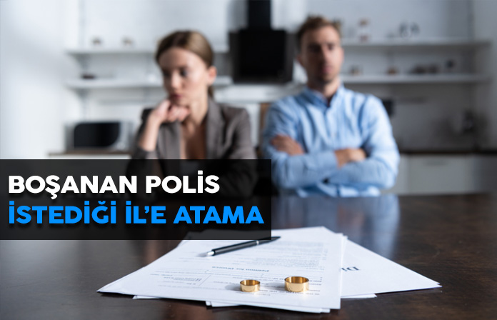 Boşanan polisin boşanma mazereti nedeniyle istediği ile ataması. Polisin memleketine atanması.