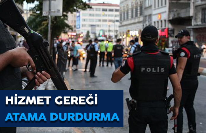 Hizmet gereği atamanın durdurulması. Polisin zaman dışı ataması.