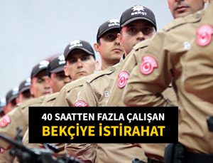 Bekçiler haftada kırk saat çalışacak. 40 saatten fazla çalışan bekçiye istirahat verilecek.