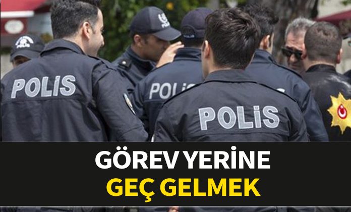 Görev yerine geç giden polis memuruna görevi savsaklamaktan verilen ceza. Görev yerine geç gitmek.