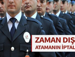 Polisin memuru, zaman dışı atamanın iptali.