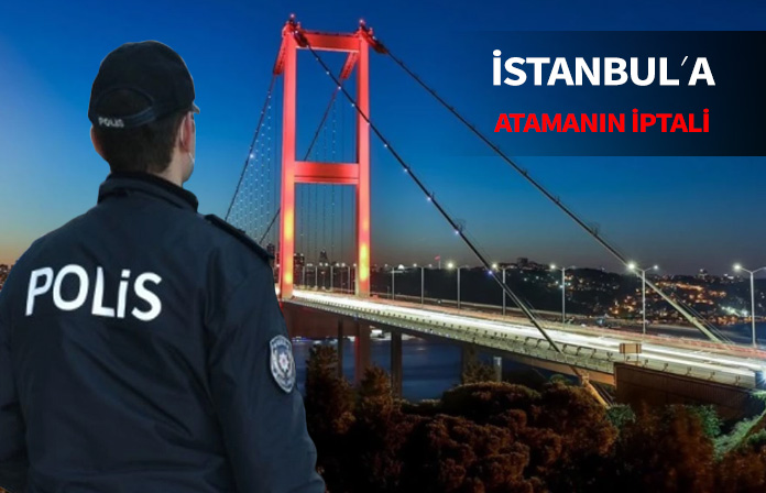 Polis memurunun atamasının durdurulması. İstanbula atamanın iptali.