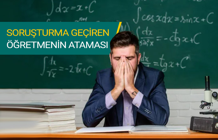 Soruşturma geçiren öğretmenin il içi atamasının iptali.