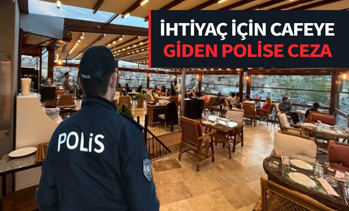 İhtiyaca giden polise resmi kıyafet ile kahvehane, kıraathane, lokal, kulüp ve benzeri yerlerde oturmak’tan ceza.