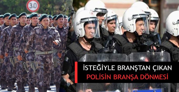 Kendi isteğiyle branştan çıkan polisin yeniden branşa dönmesi. Branşa alınma.