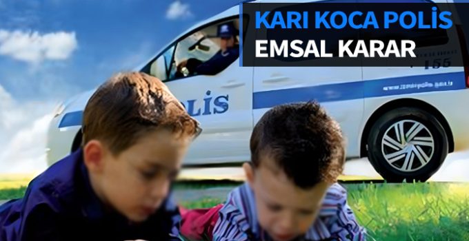 Karı koca polis olan eşlere aynı gün görev yazılması. Çocuğunu okulun bahçesine götüren polise ceza.