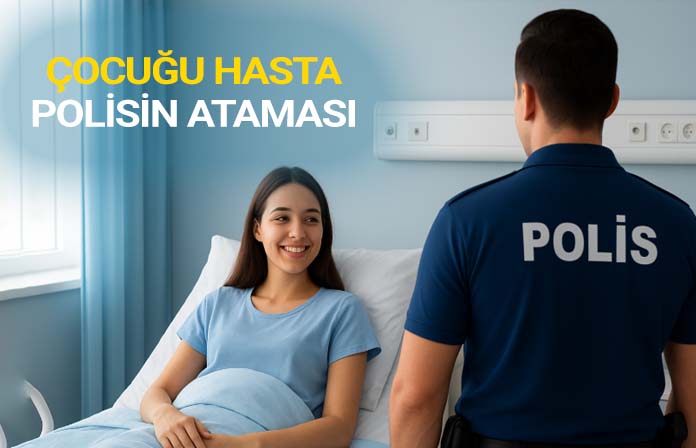 Çocuğun sağlık durumu nedeniyle polis memurunun sağlık mazereti ataması davası.