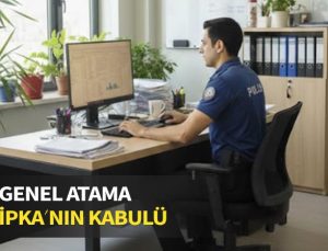 Genel atamada ipka talebi kabul edilmeyen polisin ipkasının kabul edilmesi.