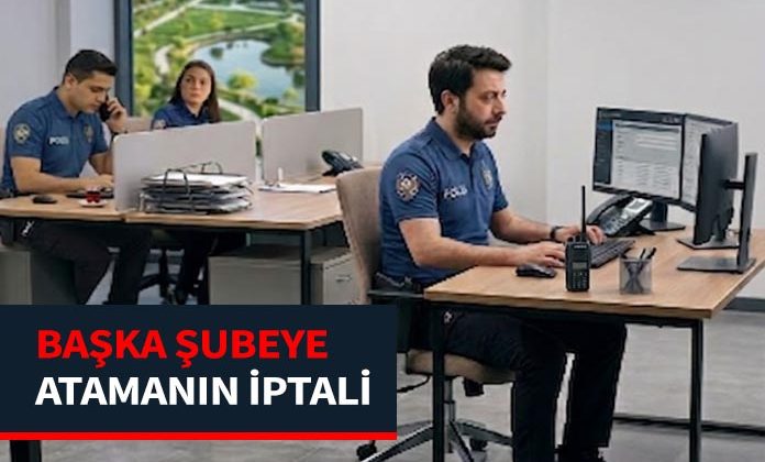 Başka şubeye atanan polisin eski şubesine dönmesi emsal kararı. Başka şubeye atama.