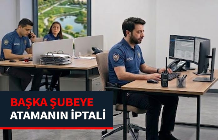 Başka şubeye atanan polisin eski şubesine dönmesi emsal kararı. Başka şubeye atama.