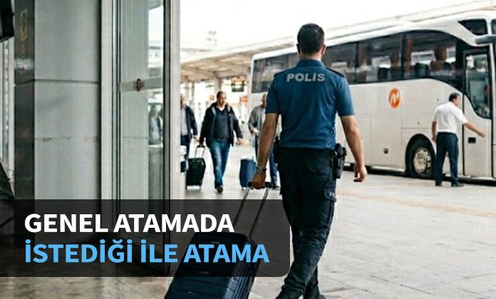 Genel atamada polisin istediği ile ataması.