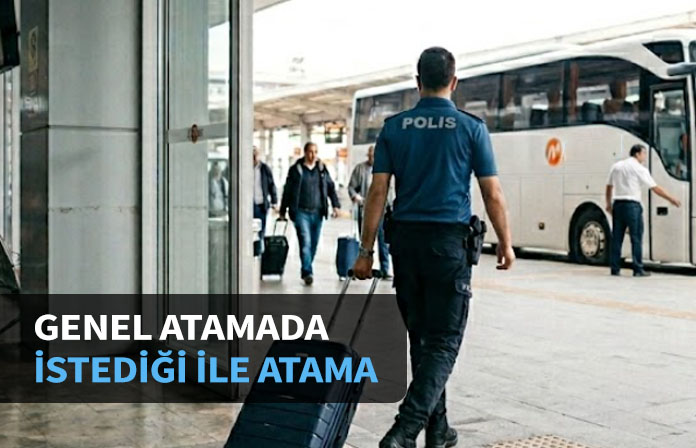 Genel atamada polisin istediği ile ataması.