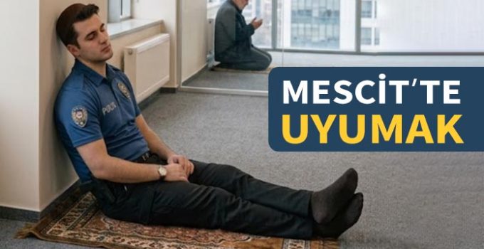 Görevde uyumak veya uyuklamaktan polise ceza. Mescitte uyumak iddiası.