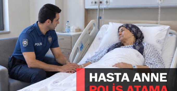 Annesi alzheimer hastası olan polisin mazeret ataması davası. Annesi hasta olan polisin ataması.