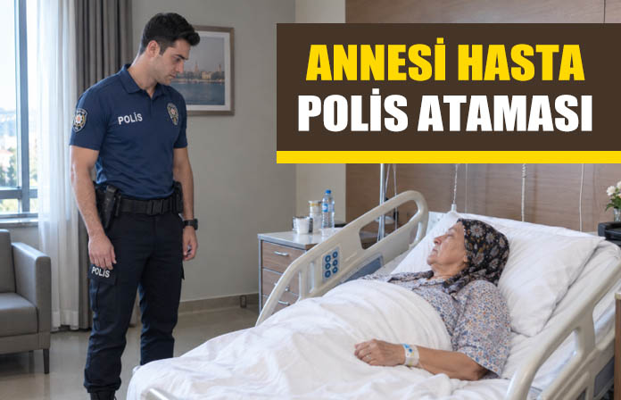 Annesi hasta olan polisin ataması.