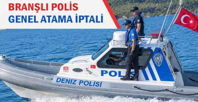 Branşlı polisin genel atamasının iptali davası. Branş dışı genel atama.